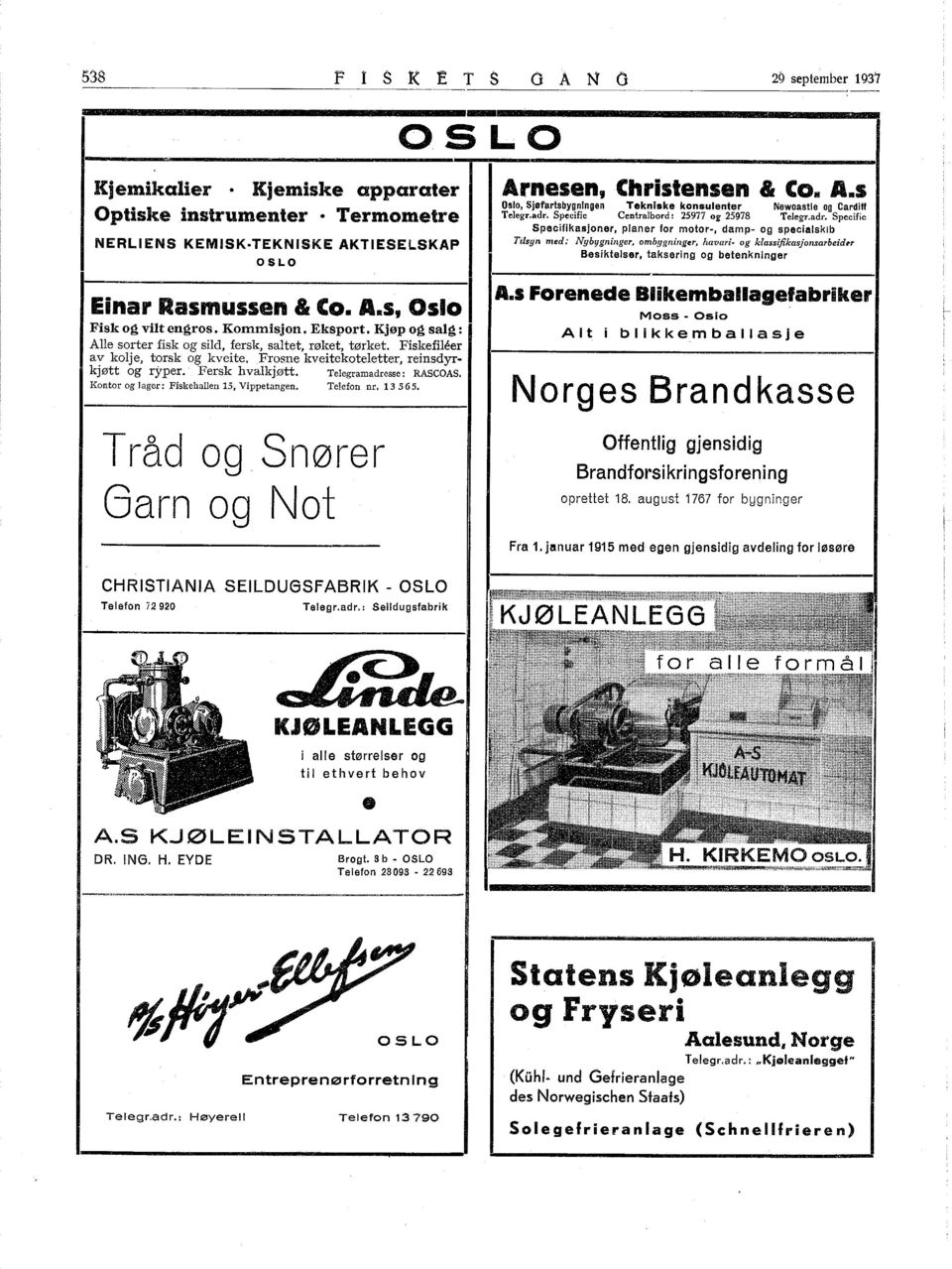 Telegramadresse: RASeOAS. Kontor og Jager: Fiskehallen 5, Vippetangen. Telefon nr. 3565. Tråd og Snører Garn og Not CHRSTANA SELDU6SFABRK - OSLO Telefon 72920 Telegr.adr.: Seildugsfabrik ----------------------------------------~ OSLO Arnesen, Christensen & Co.