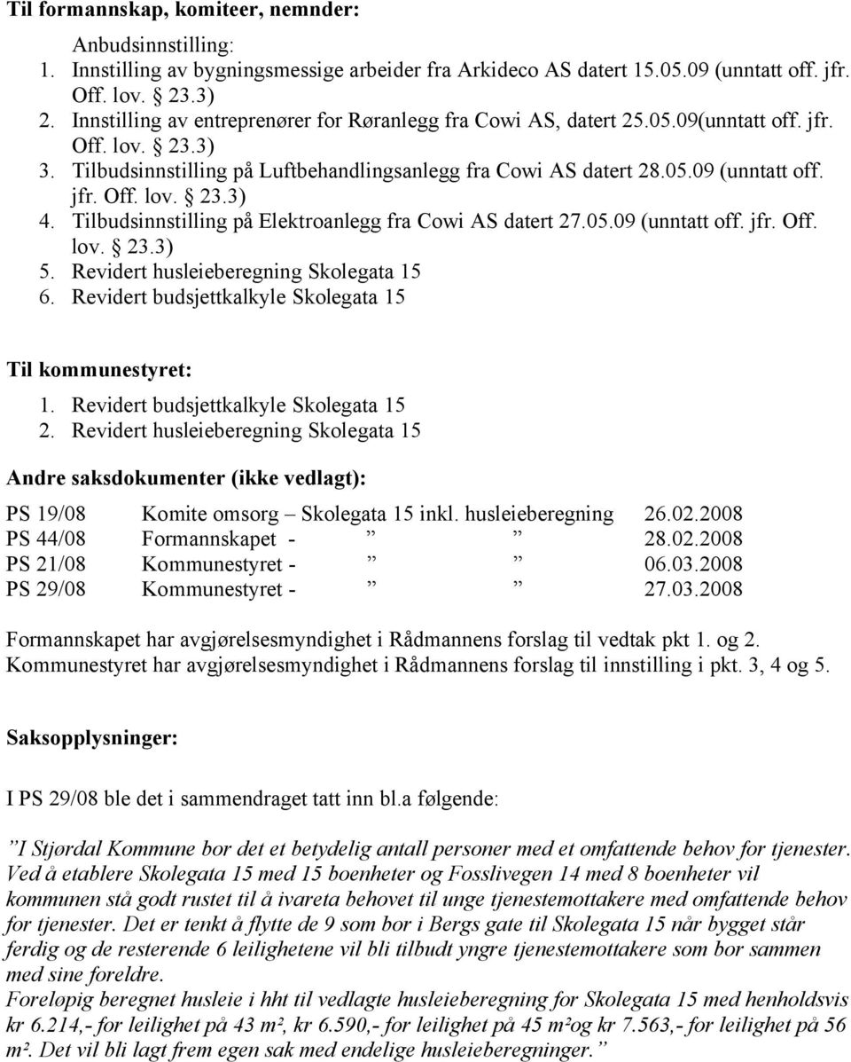 Tilbudsinnstilling på Elektroanlegg fra Cowi AS datert 27.05.09 (unntatt off. jfr. Off. lov. 23.3) 5. Revidert husleieberegning Skolegata 15 6.