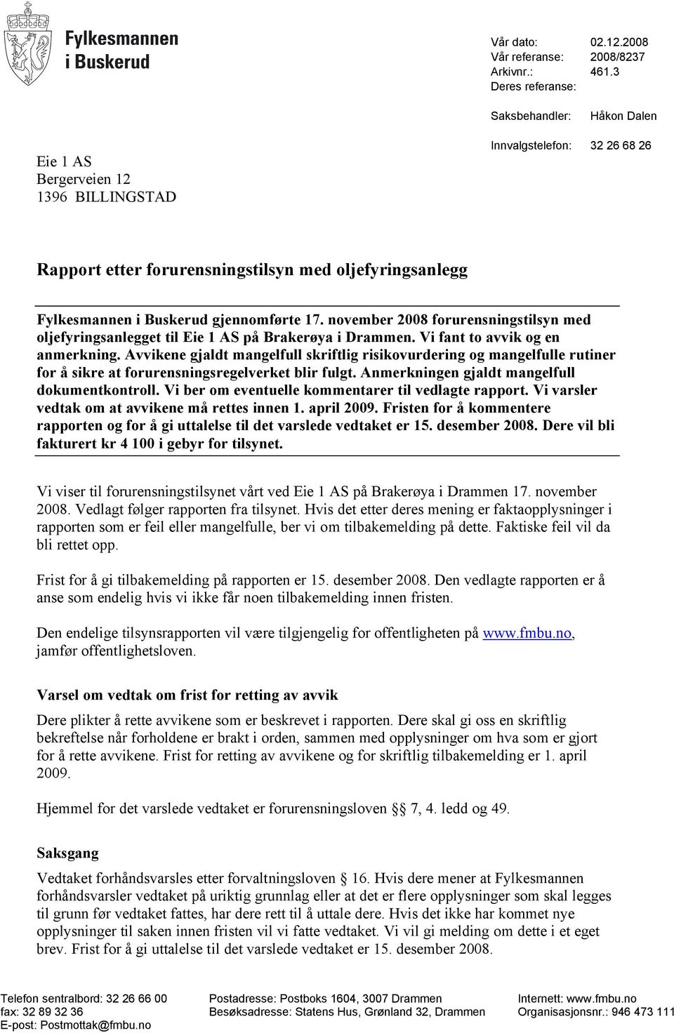 gjennomførte 17. november 2008 forurensningstilsyn med oljefyringsanlegget til Eie 1 AS på Brakerøya i Drammen. Vi fant to avvik og en anmerkning.