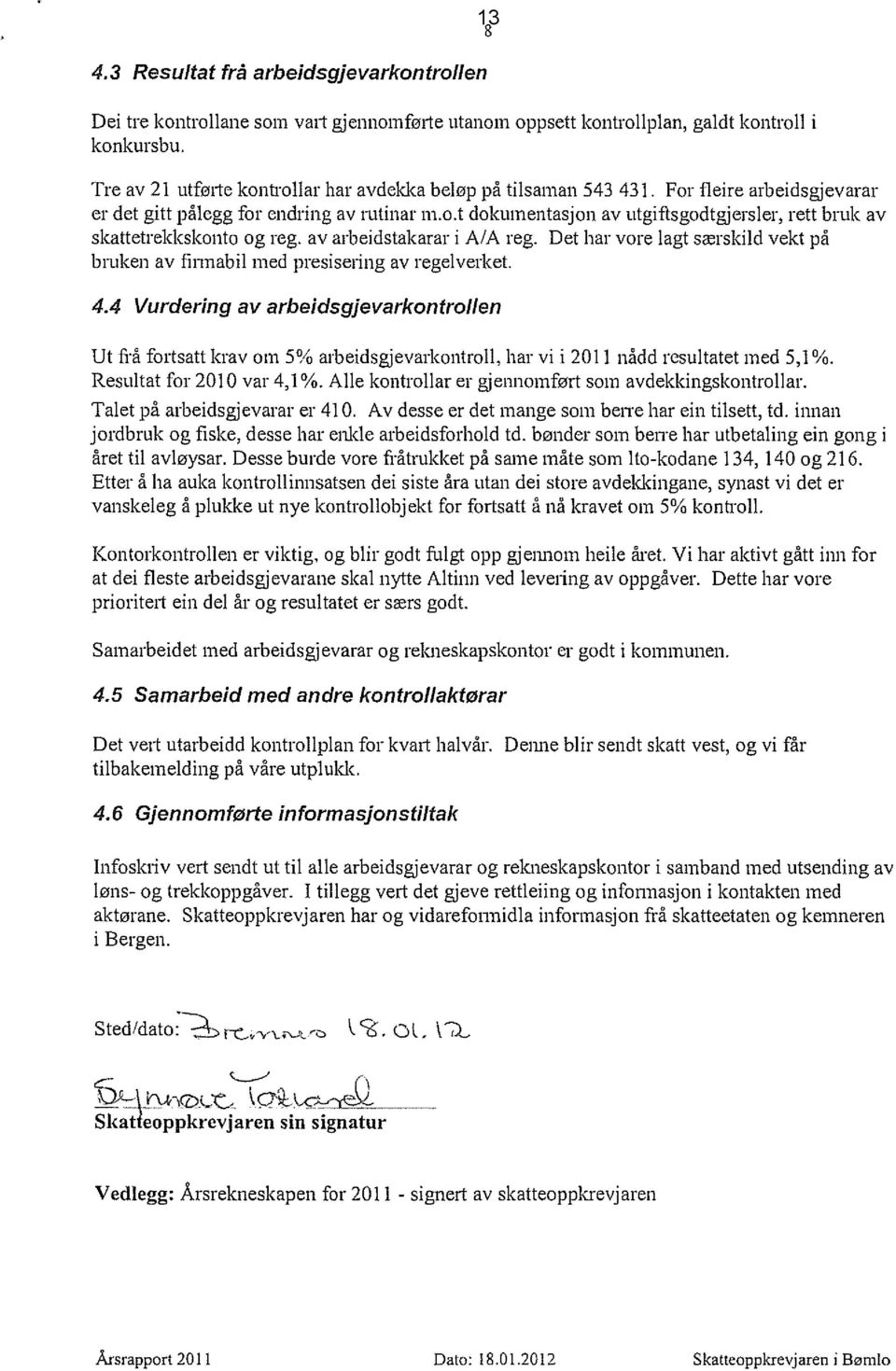 av arbeidstakarar i A/A reg. Det har vore lagt særskild vekt på bruken av firmabil med presisering av regelverket. 4.