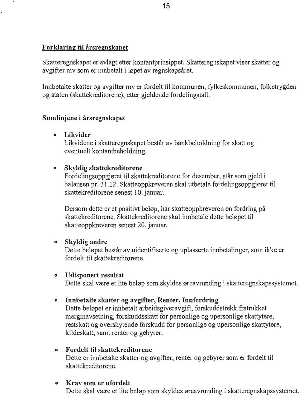 Sumlinjene i årsregnskapet o o Likvider Likvidene i skatteregnskapet består av bankbeholdning for skatt og eventuelt kontantbeholdning.