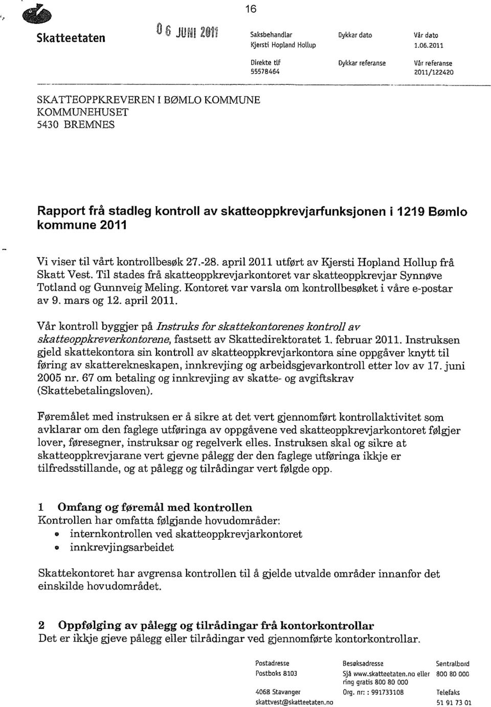 2011 Direkte tif Dykkar referanse Vår referanse 55578464 2011/122420 SKATTEOPPKREVEREN I BØMLO KOMMUNE KOMMUNEHUS ET 5430 BREfVINES Rapport frå stadleg kontroll av skatteoppkrevjarfunksjonen 11219