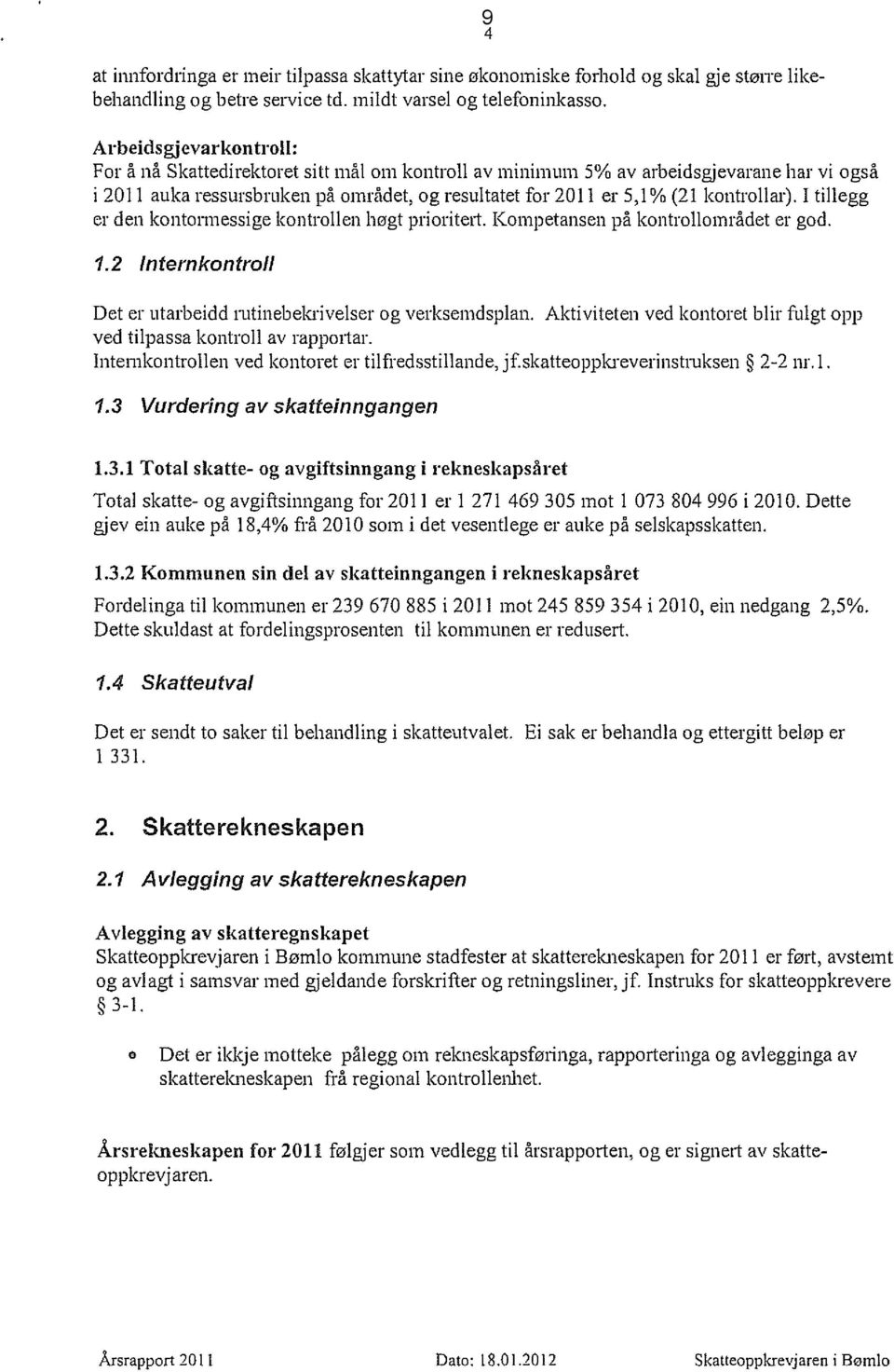 Icontrollar). I tillegg er den kontormessige kontrollen høgt prioritert. Kompetansen på kontrollområdet er god. 1.2 Internkontroll Det er utarbeidd rutinebekrivelser og verlcsemdsplan.