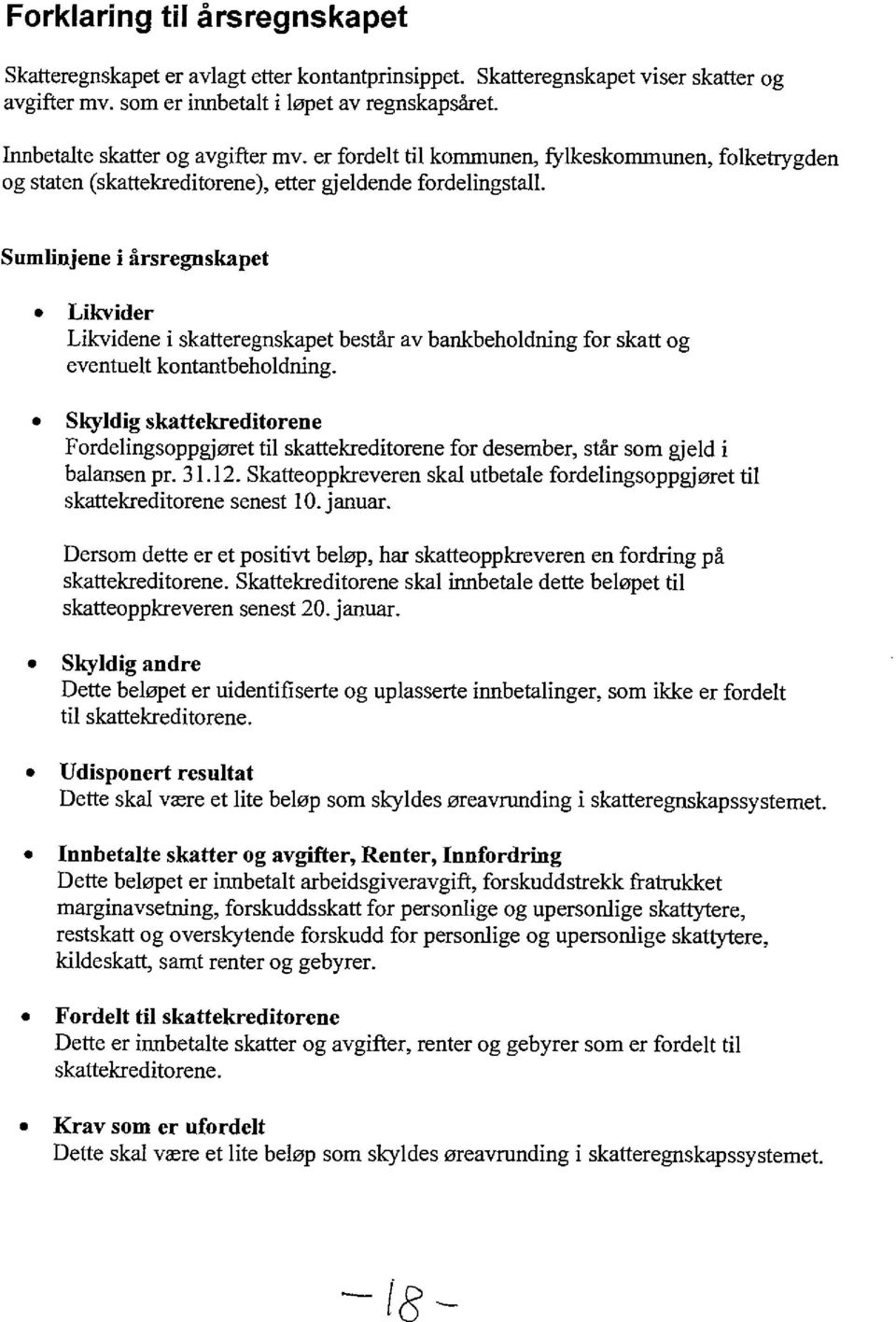 Sumlinjene i årsregnskapet Likvider Likvidene i skatteregnskapet består av bankbeholdning for skatt og eventuelt kontantbeholdning.