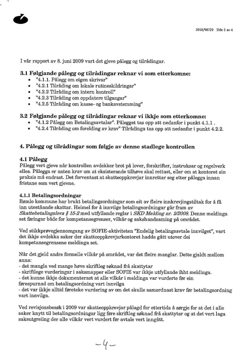 2 Pålegg om Betalingsavtalar. Pålegget tas opp att nedanfor i punkt 4.1.1. 4.2.4 Tilråding om forelding av krav Tilrådinga tas opp att nedanfor i punkt 4.2.2. 4. Pålegg og tilrådingar som følgje av denne stadlege kontrollen 4.