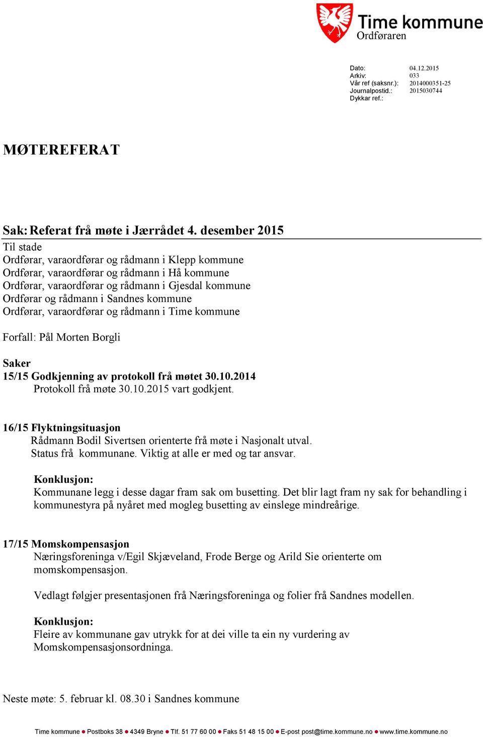 Sandnes kommune Ordførar, varaordførar og rådmann i Time kommune Forfall: Pål Morten Borgli Saker 15/15 Godkjenning av protokoll frå møtet 30.10.2014 Protokoll frå møte 30.10.2015 vart godkjent.