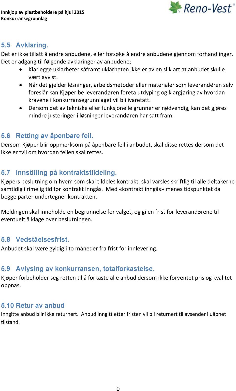 Når det gjelder løsninger, arbeidsmetoder eller materialer som leverandøren selv foreslår kan Kjøper be leverandøren foreta utdyping og klargjøring av hvordan kravene i konkurransegrunnlaget vil bli