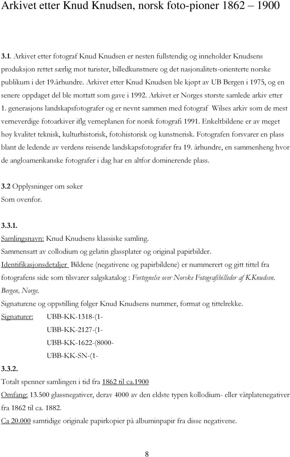 århundre. Arkivet etter Knud Knudsen ble kjøpt av UB Bergen i 1975, og en senere oppdaget del ble mottatt som gave i 1992. Arkivet er Norges største samlede arkiv etter 1.