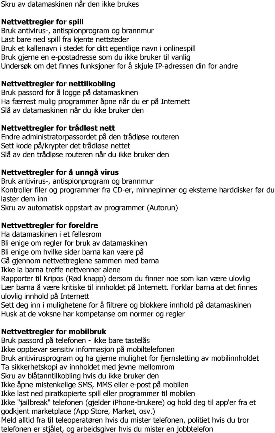 færrest mulig programmer åpne når du er på Internett Slå av datamaskinen når du ikke bruker den Nettvettregler for trådløst nett Endre administratorpassordet på den trådløse routeren Sett kode