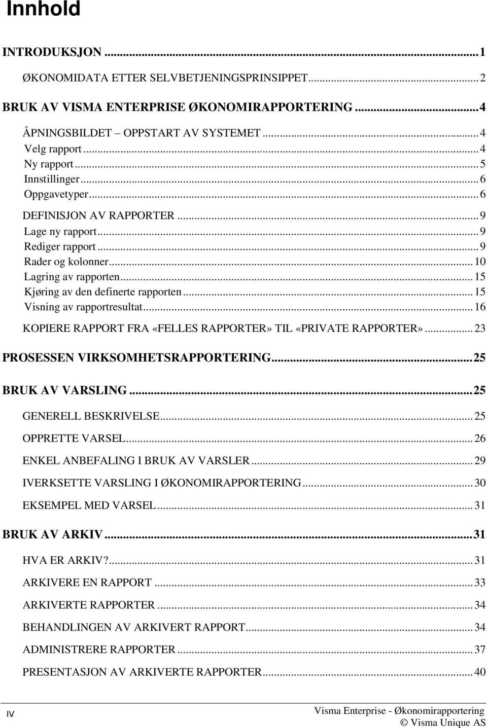 .. 15 Visning av rapportresultat... 16 KOPIERE RAPPORT FRA «FELLES RAPPORTER» TIL «PRIVATE RAPPORTER»... 23 PROSESSEN VIRKSOMHETSRAPPORTERING... 25 BRUK AV VARSLING... 25 GENERELL BESKRIVELSE.