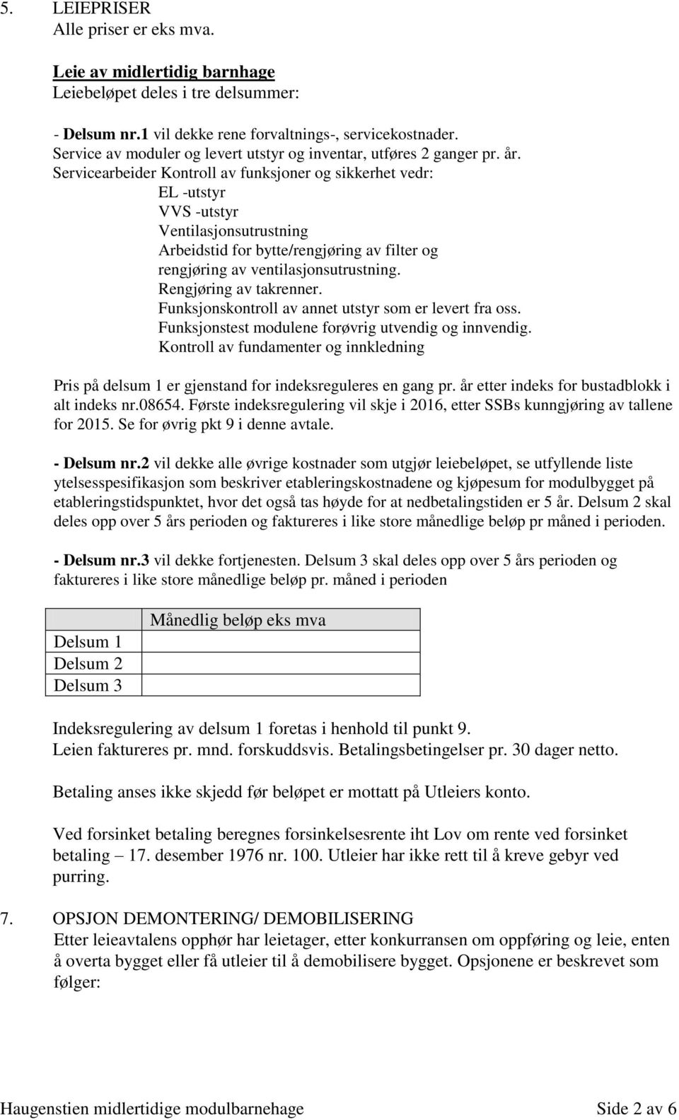 Servicearbeider Kontroll av funksjoner og sikkerhet vedr: EL -utstyr VVS -utstyr Ventilasjonsutrustning Arbeidstid for bytte/rengjøring av filter og rengjøring av ventilasjonsutrustning.