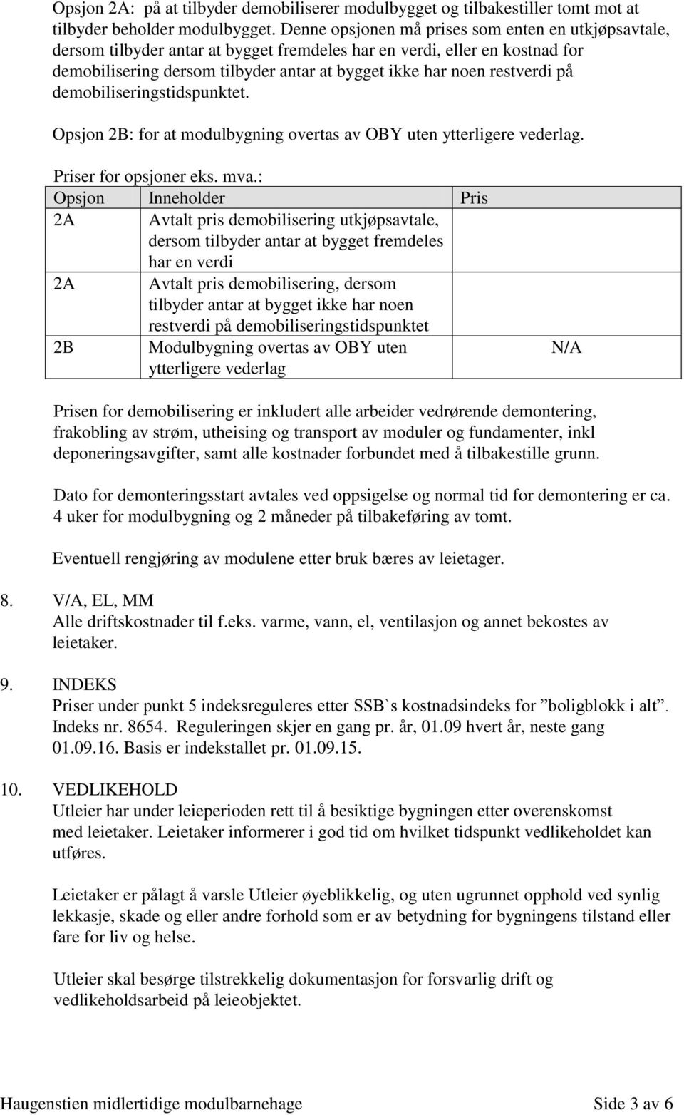 restverdi på demobiliseringstidspunktet. Opsjon 2B: for at modulbygning overtas av OBY uten ytterligere vederlag. Priser for opsjoner eks. mva.