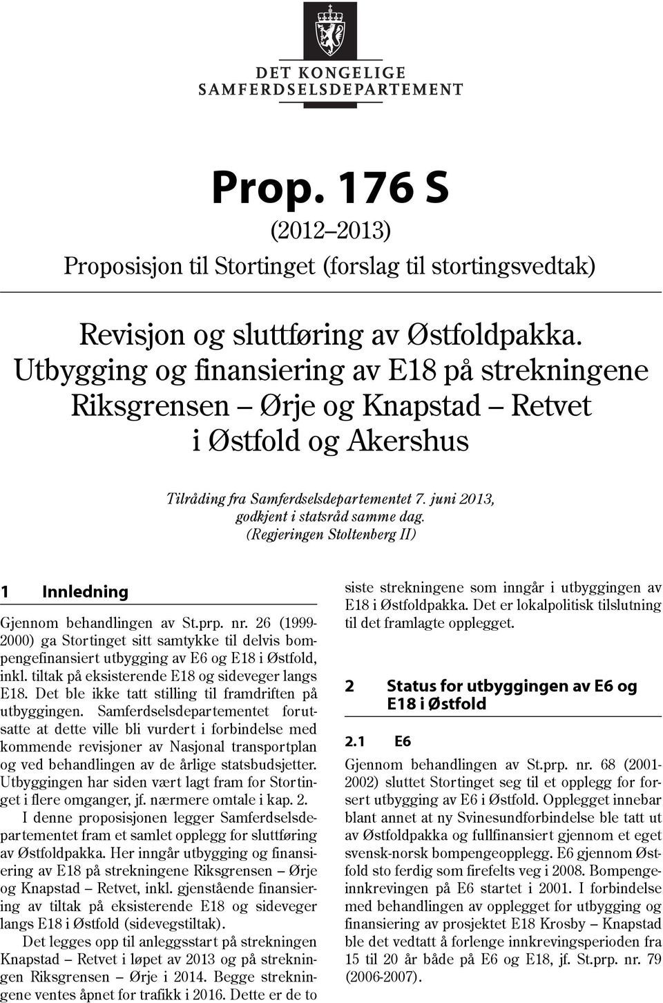 (Regjeringen Stoltenberg II) 1 Innledning Gjennom behandlingen av St.prp. nr. 26 (1999-2000) ga Stortinget sitt samtykke til delvis bompengefinansiert utbygging av E6 og E18 i Østfold, inkl.