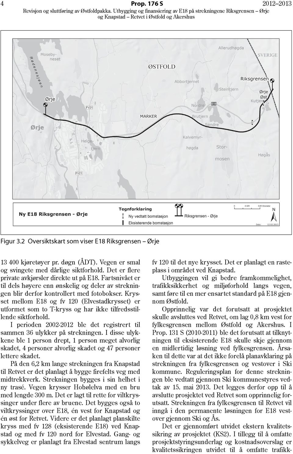 Krysset mellom E18 og fv 120 (Elvestadkrysset) er utformet som to T-kryss og har ikke tilfredsstillende siktforhold. I perioden 2002-2012 ble det registrert til sammen 36 ulykker på strekningen.