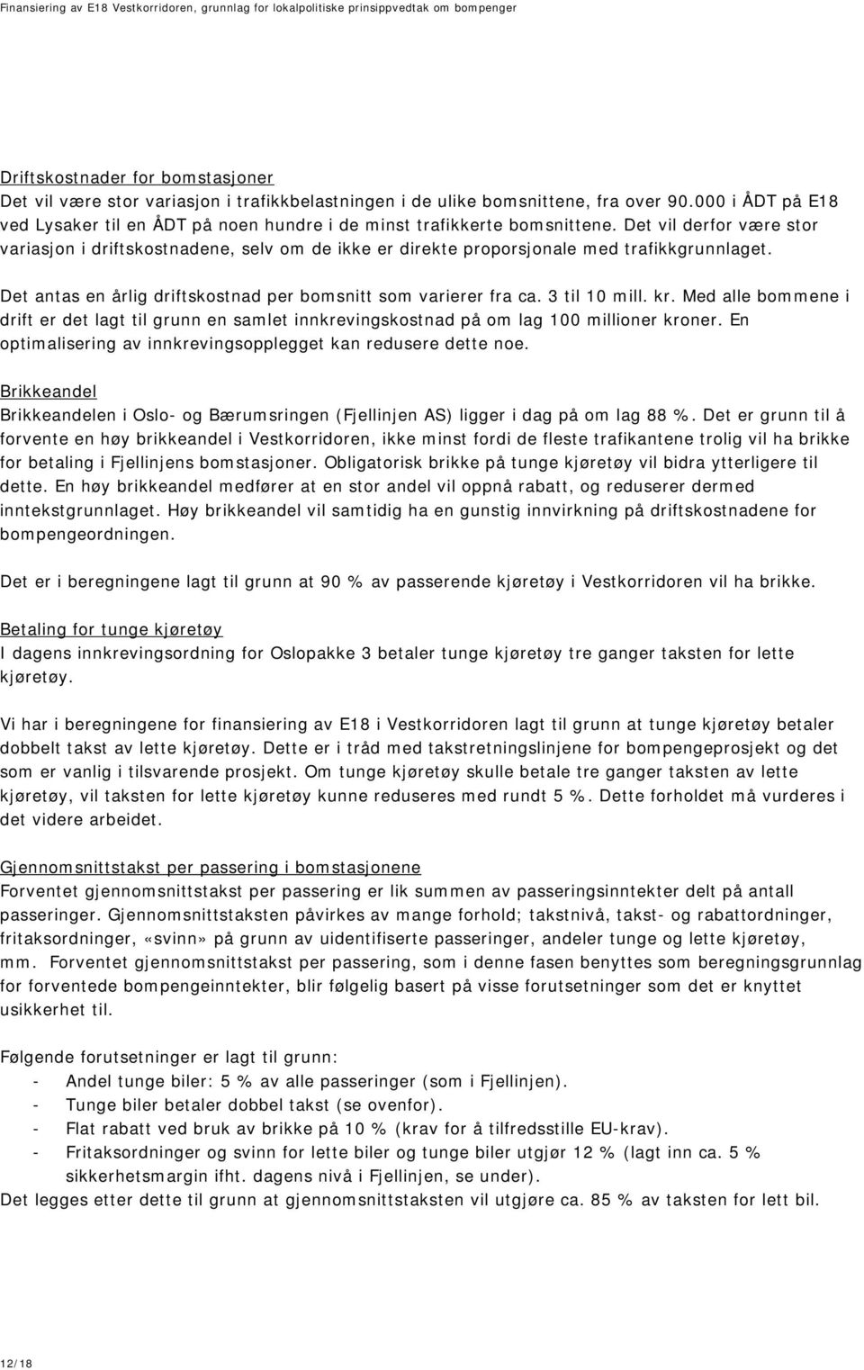 Det vil derfor være stor variasjon i driftskostnadene, selv om de ikke er direkte proporsjonale med trafikkgrunnlaget. Det antas en årlig driftskostnad per bomsnitt som varierer fra ca. 3 til 10 mill.