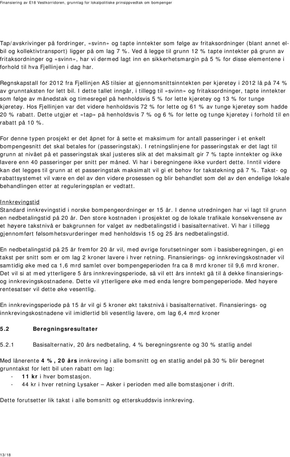 Regnskapstall for 2012 fra Fjellinjen AS tilsier at gjennomsnittsinntekten per kjøretøy i 2012 lå på 74 % av grunntaksten for lett bil.