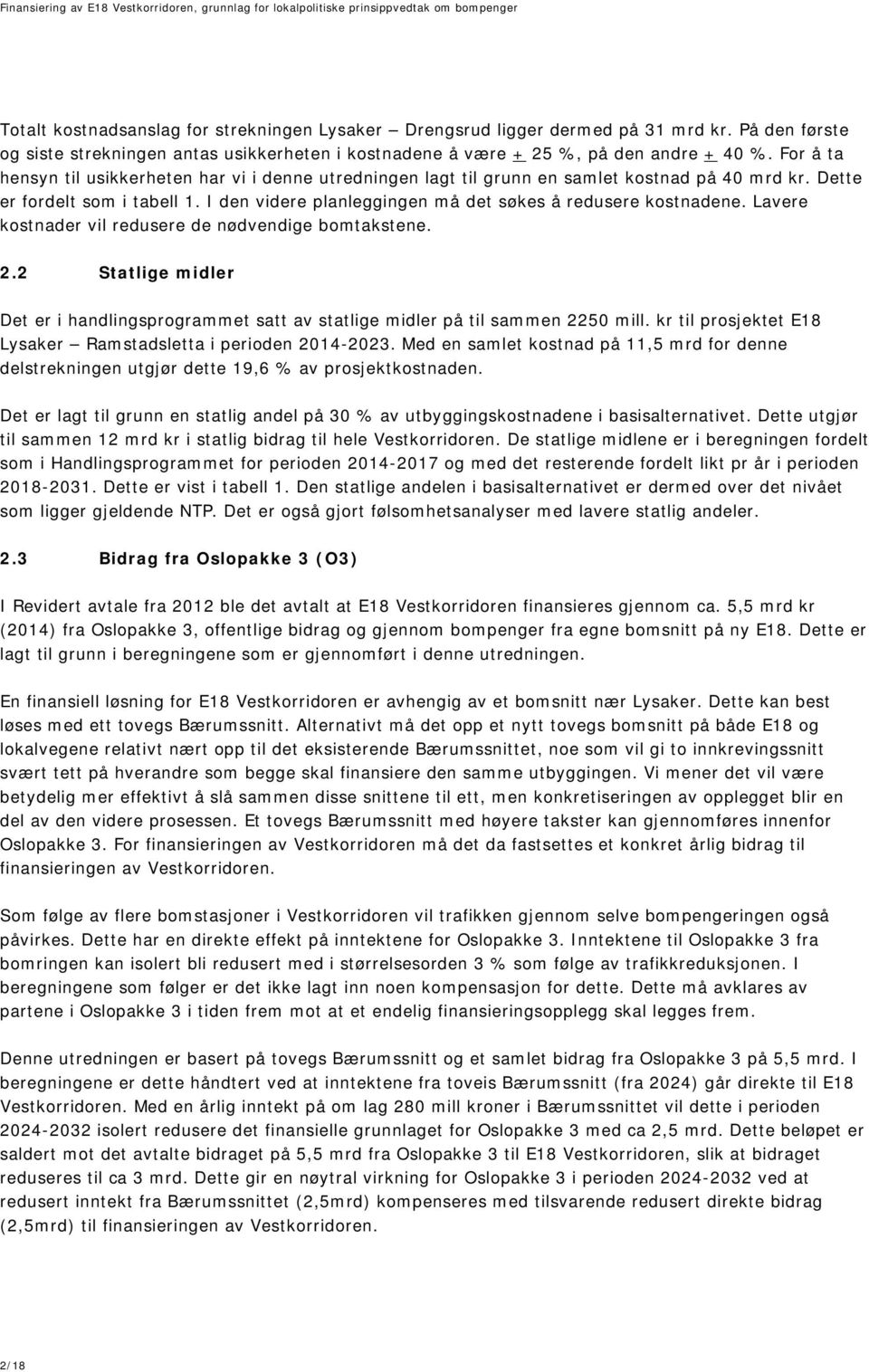 I den videre planleggingen må det søkes å redusere kostnadene. Lavere kostnader vil redusere de nødvendige bomtakstene. 2.