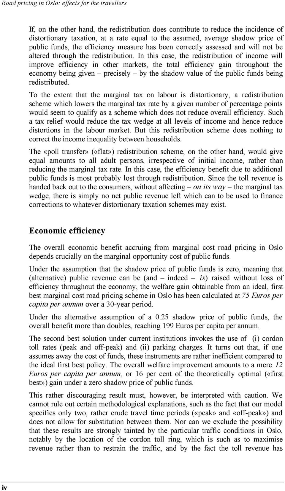 In this case, the redistribution of income will improve efficiency in other markets, the total efficiency gain throughout the economy being given precisely by the shadow value of the public funds
