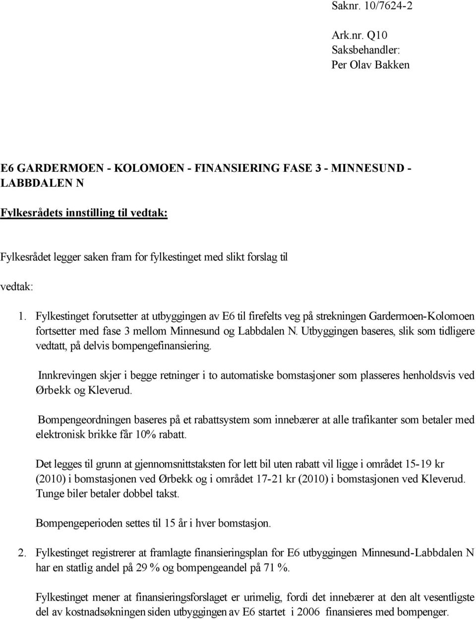 Q10 Saksbehandler: Per Olav Bakken E6 GARDERMOEN - KOLOMOEN - FINANSIERING FASE 3 - MINNESUND - LABBDALEN N Fylkesrådets innstilling til vedtak: Fylkesrådet legger saken fram for fylkestinget med