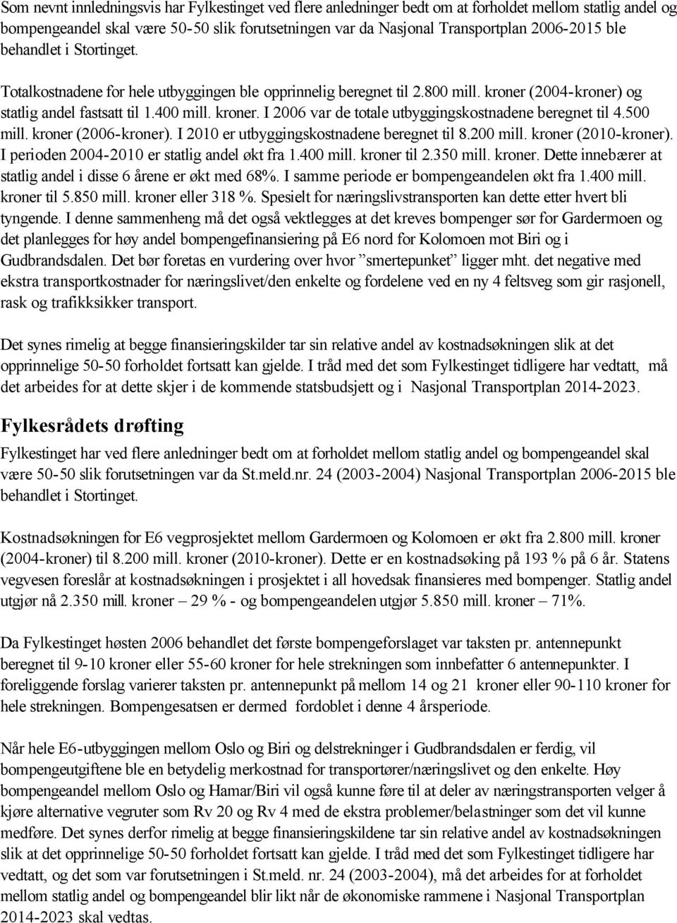 500 mill. kroner (2006-kroner). I 2010 er utbyggingskostnadene beregnet til 8.200 mill. kroner (2010-kroner). I perioden 2004-2010 er statlig andel økt fra 1.400 mill. kroner til 2.350 mill. kroner. Dette innebærer at statlig andel i disse 6 årene er økt med 68%.