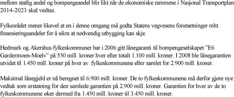 Hedmark og Akershus fylkeskommuner har i 2006 gitt lånegaranti til bompengeselskapet E6 Gardermoen-Moelv på 550 mill. kroner hver eller totalt 1.100 mill. kroner. I 2008 ble lånegarantien utvidet til 1.