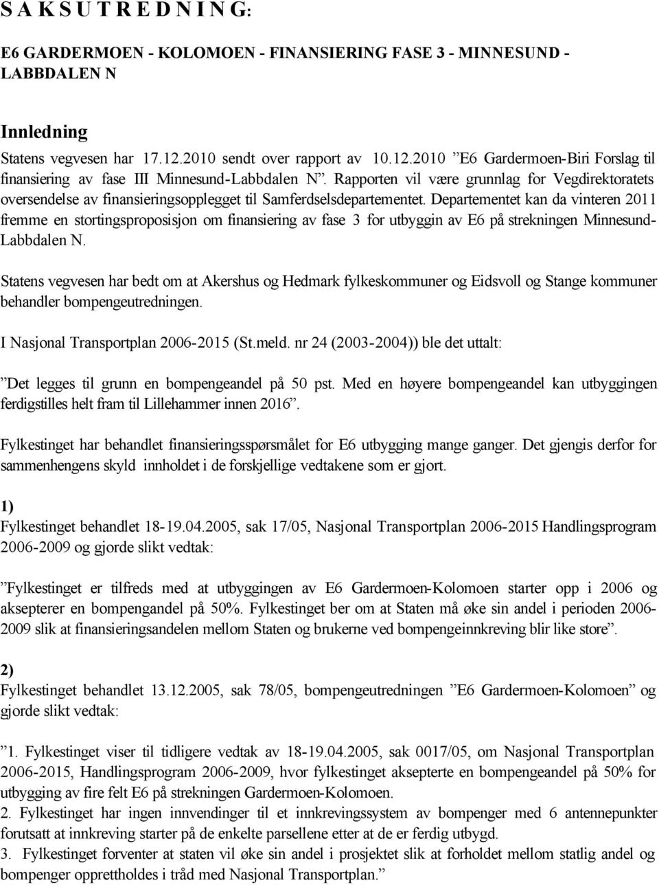 Rapporten vil være grunnlag for Vegdirektoratets oversendelse av finansieringsopplegget til Samferdselsdepartementet.