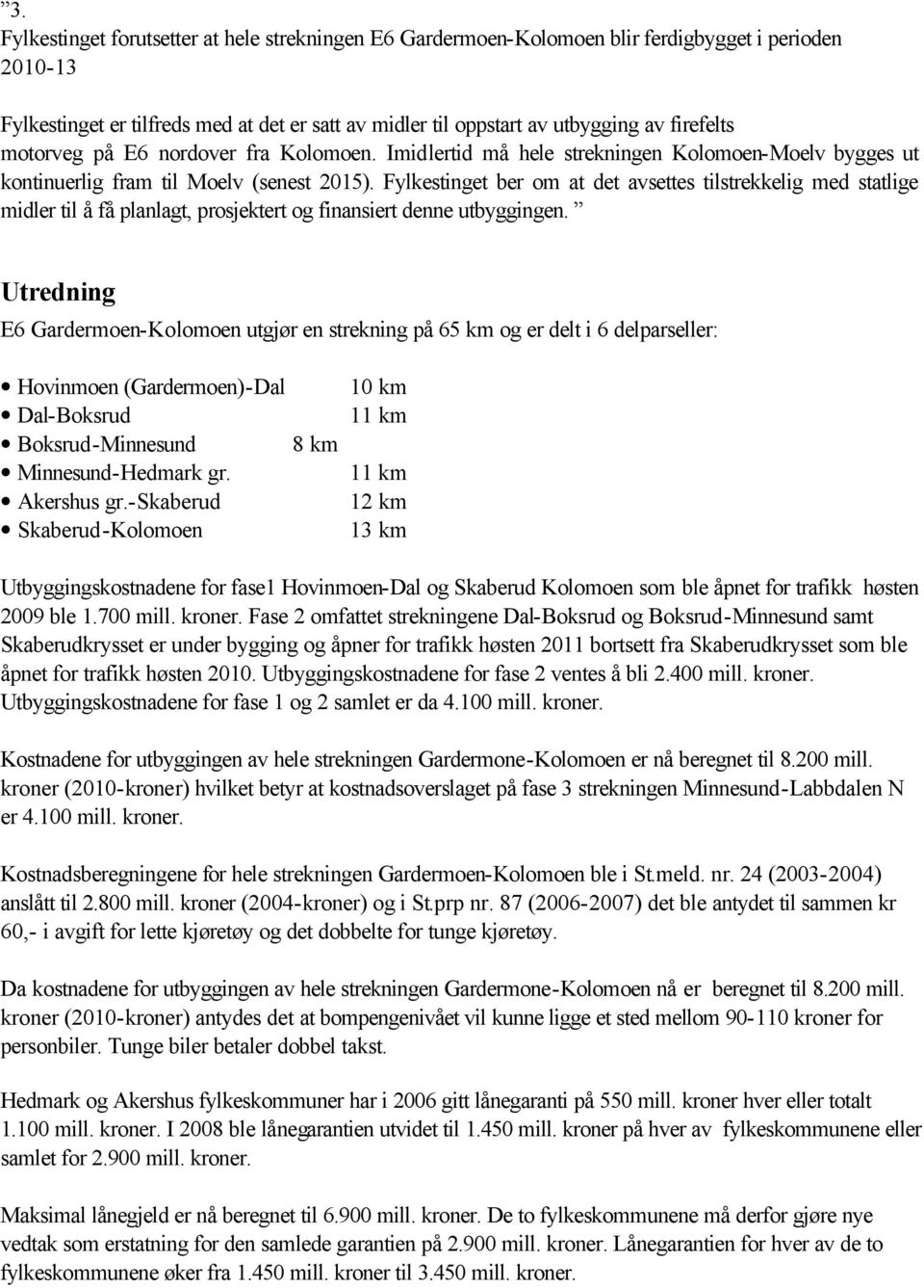 Fylkestinget ber om at det avsettes tilstrekkelig med statlige midler til å få planlagt, prosjektert og finansiert denne utbyggingen.