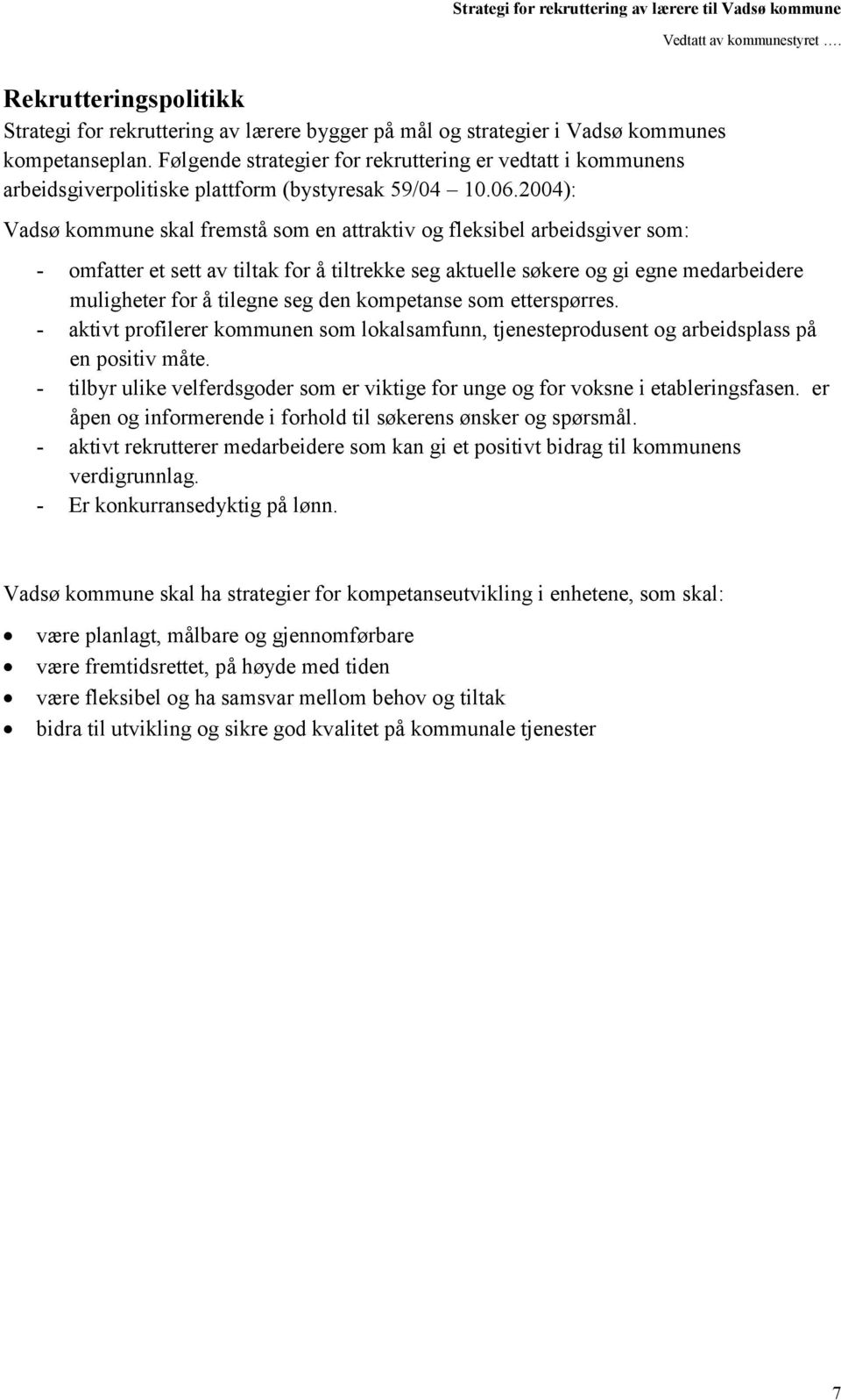 2004): Vadsø kommune skal fremstå som en attraktiv og fleksibel arbeidsgiver som: - omfatter et sett av tiltak for å tiltrekke seg aktuelle søkere og gi egne medarbeidere muligheter for å tilegne seg