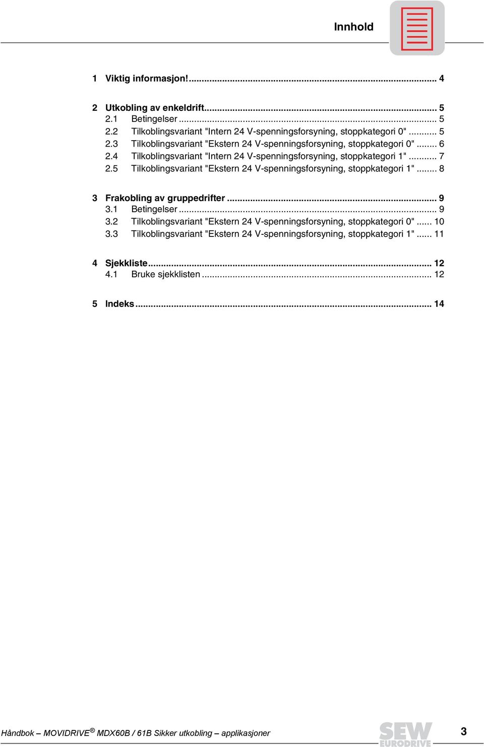 .. 8 Frakobling av gruppedrifter... 9. Betingelser... 9. Tilkoblingsvariant "Ekstern V-spenningsforsyning, stoppkategori 0"