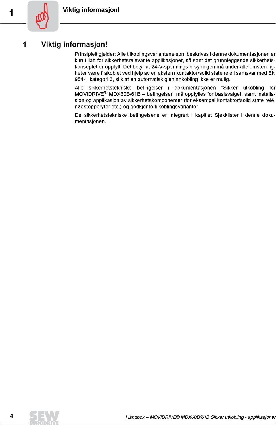 Det betyr at -V-spenningsforsyningen må under alle omstendigheter være frakoblet ved hjelp av en ekstern kontaktor/solid state relé i samsvar med EN 95- kategori, slik at en automatisk gjeninnkobling