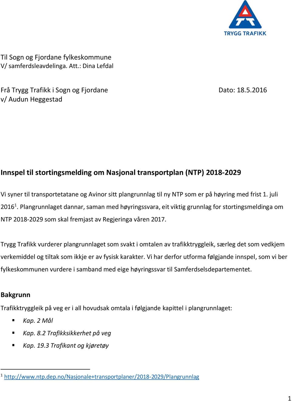 juli 2016 1. Plangrunnlaget dannar, saman med høyringssvara, eit viktig grunnlag for stortingsmeldinga om NTP 2018-2029 som skal fremjast av Regjeringa våren 2017.