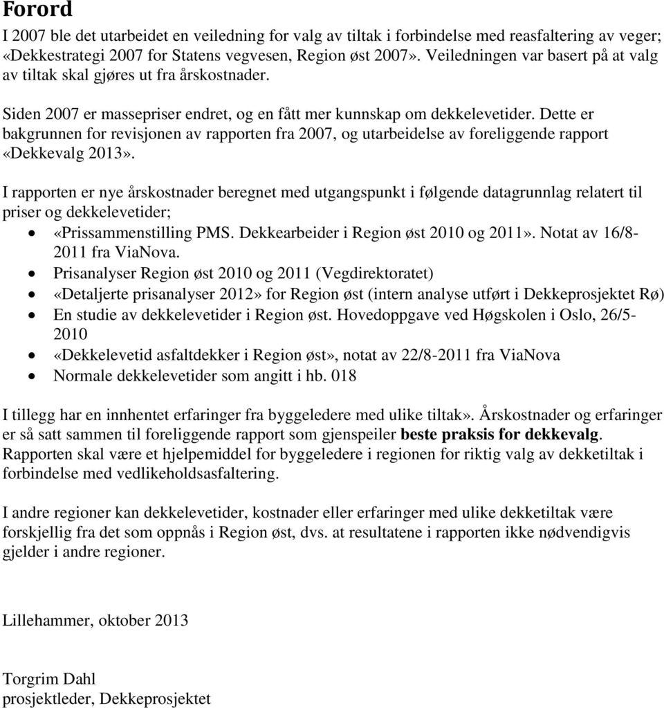 Dette er bakgrunnen for revisjonen av rapporten fra 2007, og utarbeidelse av foreliggende rapport «Dekkevalg 2013».