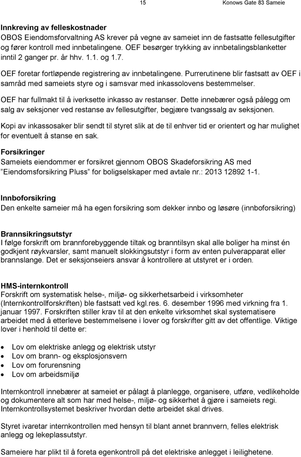 Purrerutinene blir fastsatt av OEF i samråd med sameiets styre og i samsvar med inkassolovens bestemmelser. OEF har fullmakt til å iverksette inkasso av restanser.