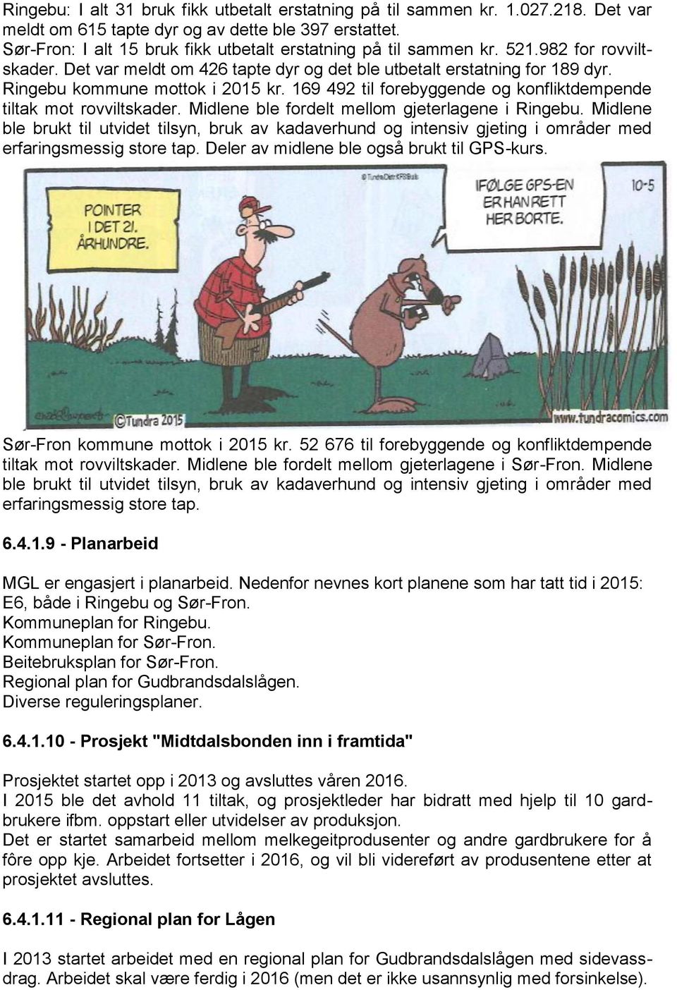 Ringebu kommune mottok i 2015 kr. 169 492 til forebyggende og konfliktdempende tiltak mot rovviltskader. Midlene ble fordelt mellom gjeterlagene i Ringebu.