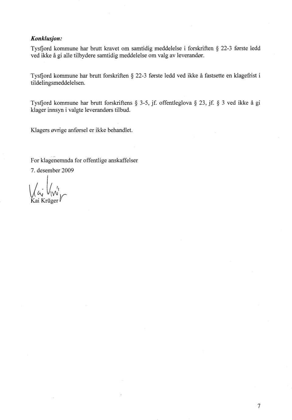 Tysfjord kommune har brutt forskriften 22-3 første ledd ved ikke å fastsette en klagefrist i tildelingsmeddelelsen.
