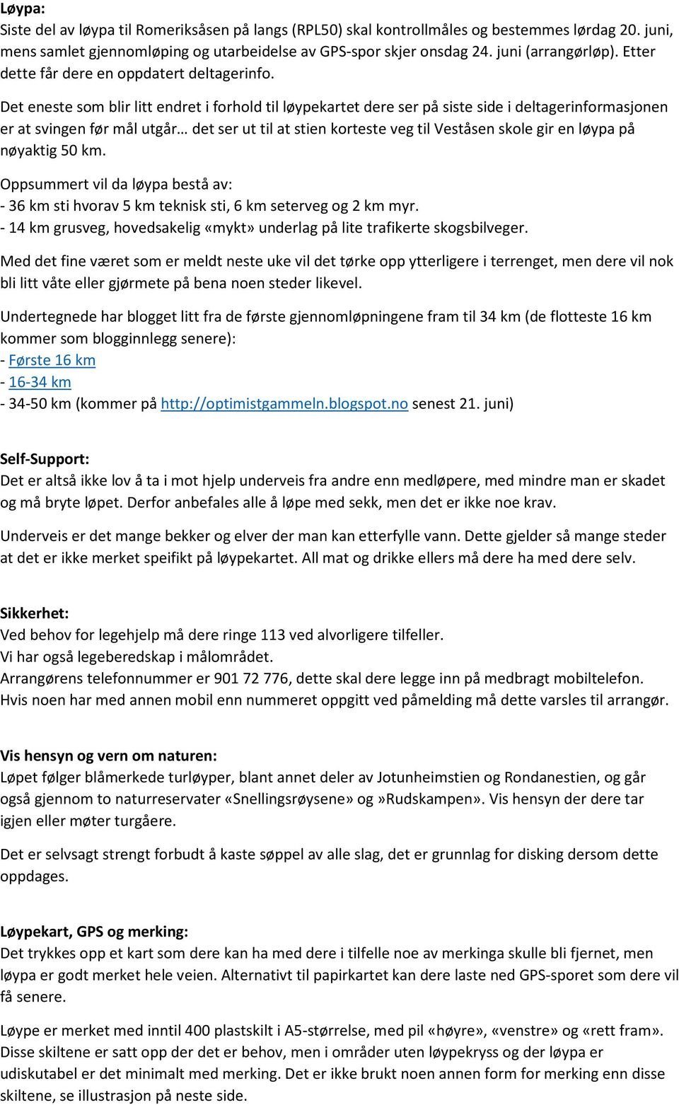 Det eneste som blir litt endret i forhold til løypekartet dere ser på siste side i deltagerinformasjonen er at svingen før mål utgår det ser ut til at stien korteste veg til Veståsen skole gir en