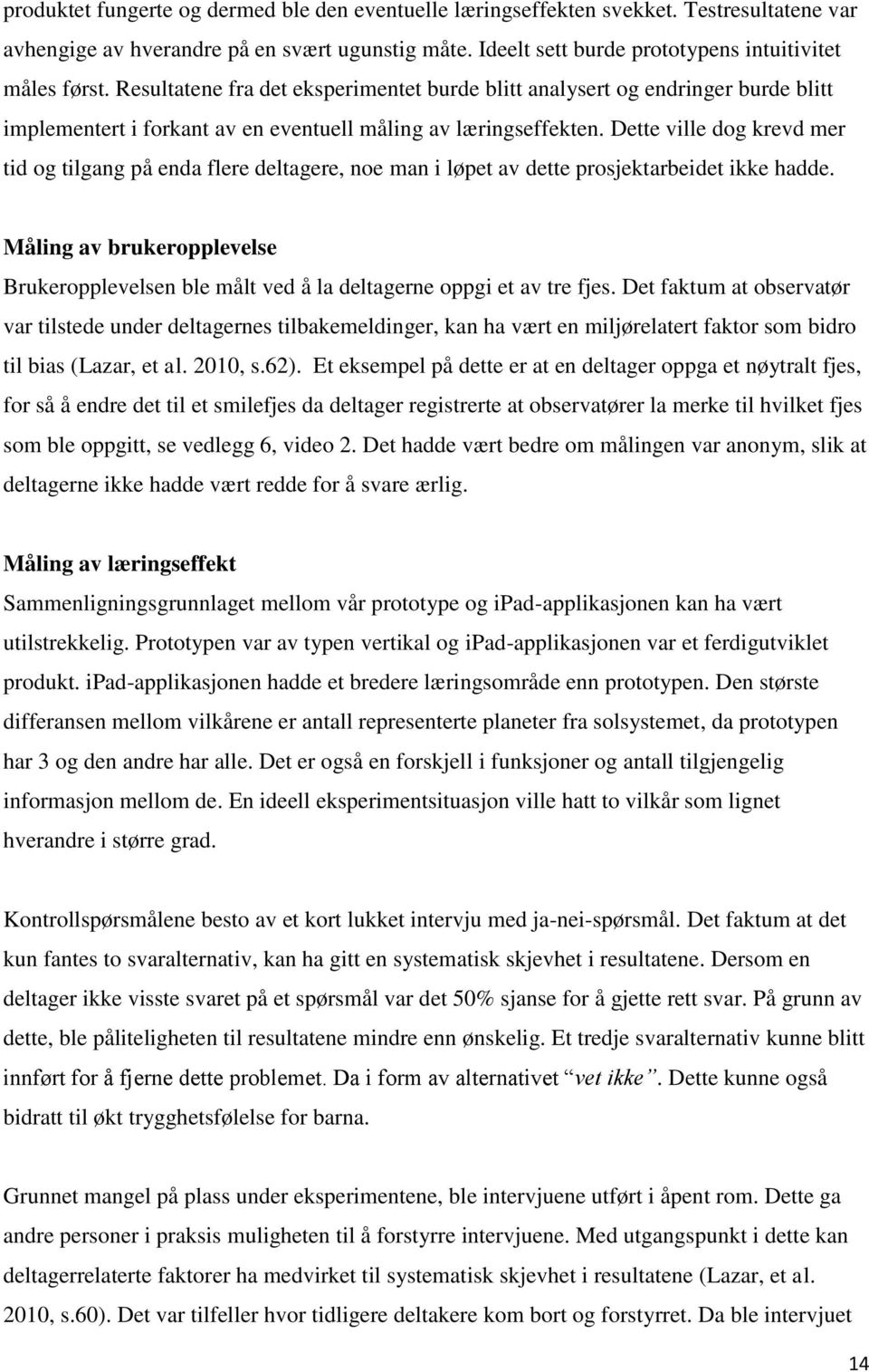 Dette ville dog krevd mer tid og tilgang på enda flere deltagere, noe man i løpet av dette prosjektarbeidet ikke hadde.