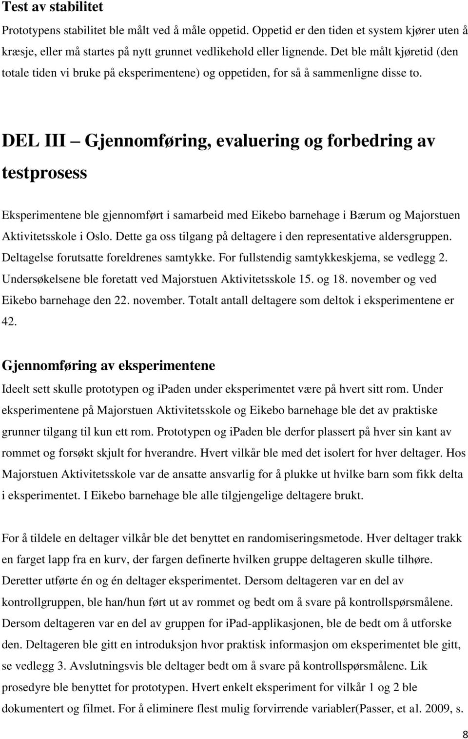 DEL III Gjennomføring, evaluering og forbedring av testprosess Eksperimentene ble gjennomført i samarbeid med Eikebo barnehage i Bærum og Majorstuen Aktivitetsskole i Oslo.