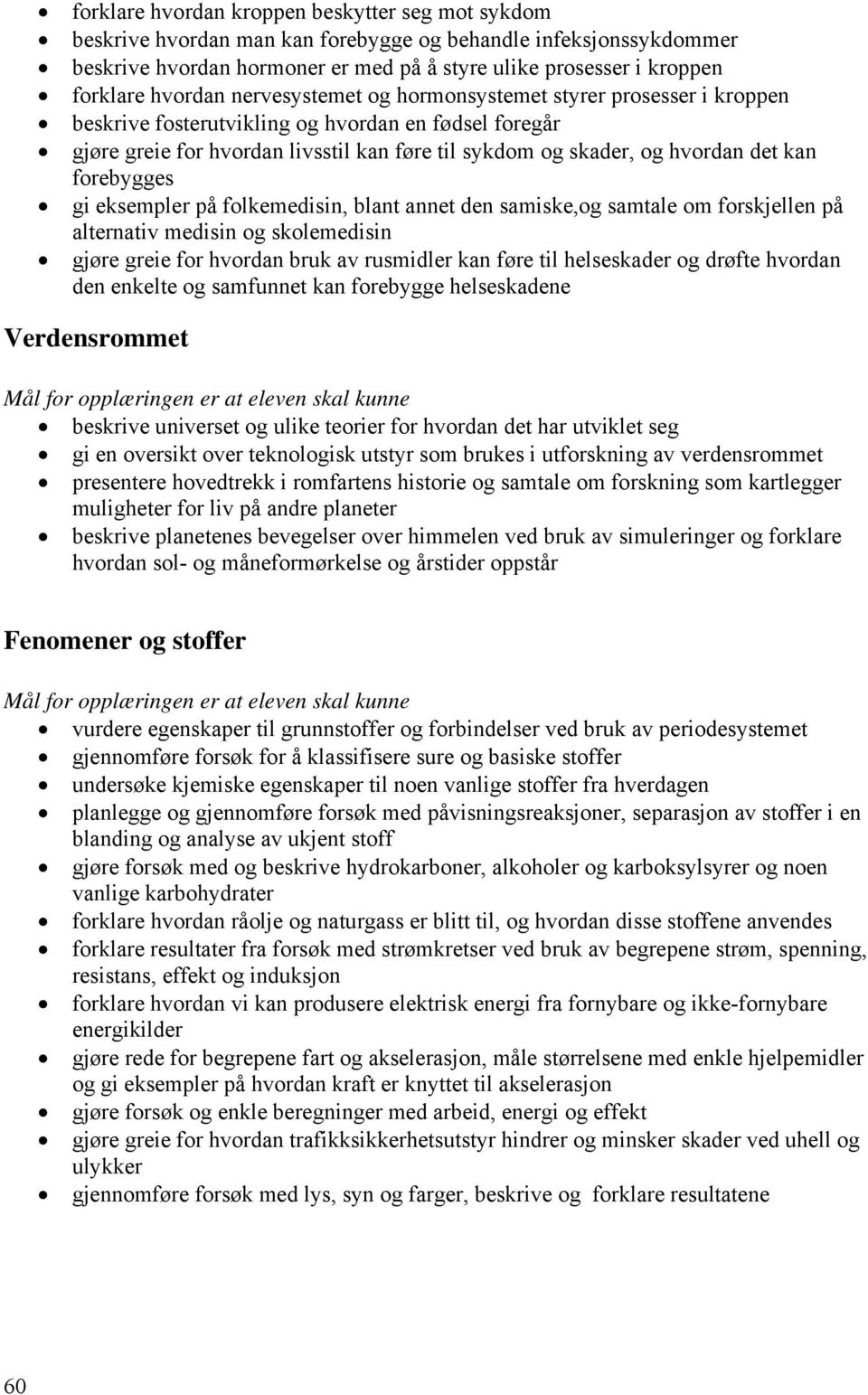 kan forebygges gi eksempler på folkemedisin, blant annet den samiske,og samtale om forskjellen på alternativ medisin og skolemedisin gjøre greie for hvordan bruk av rusmidler kan føre til helseskader