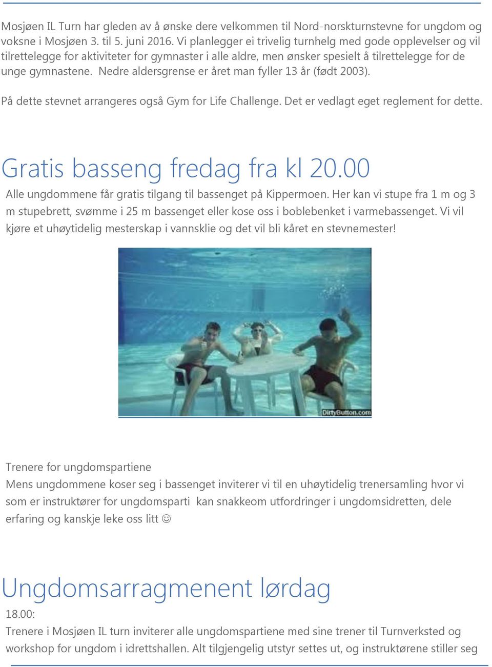 Nedre aldersgrense er året man fyller 13 år (født 2003). På dette stevnet arrangeres også Gym for Life Challenge. Det er vedlagt eget reglement for dette. Gratis basseng fredag fra kl 20.