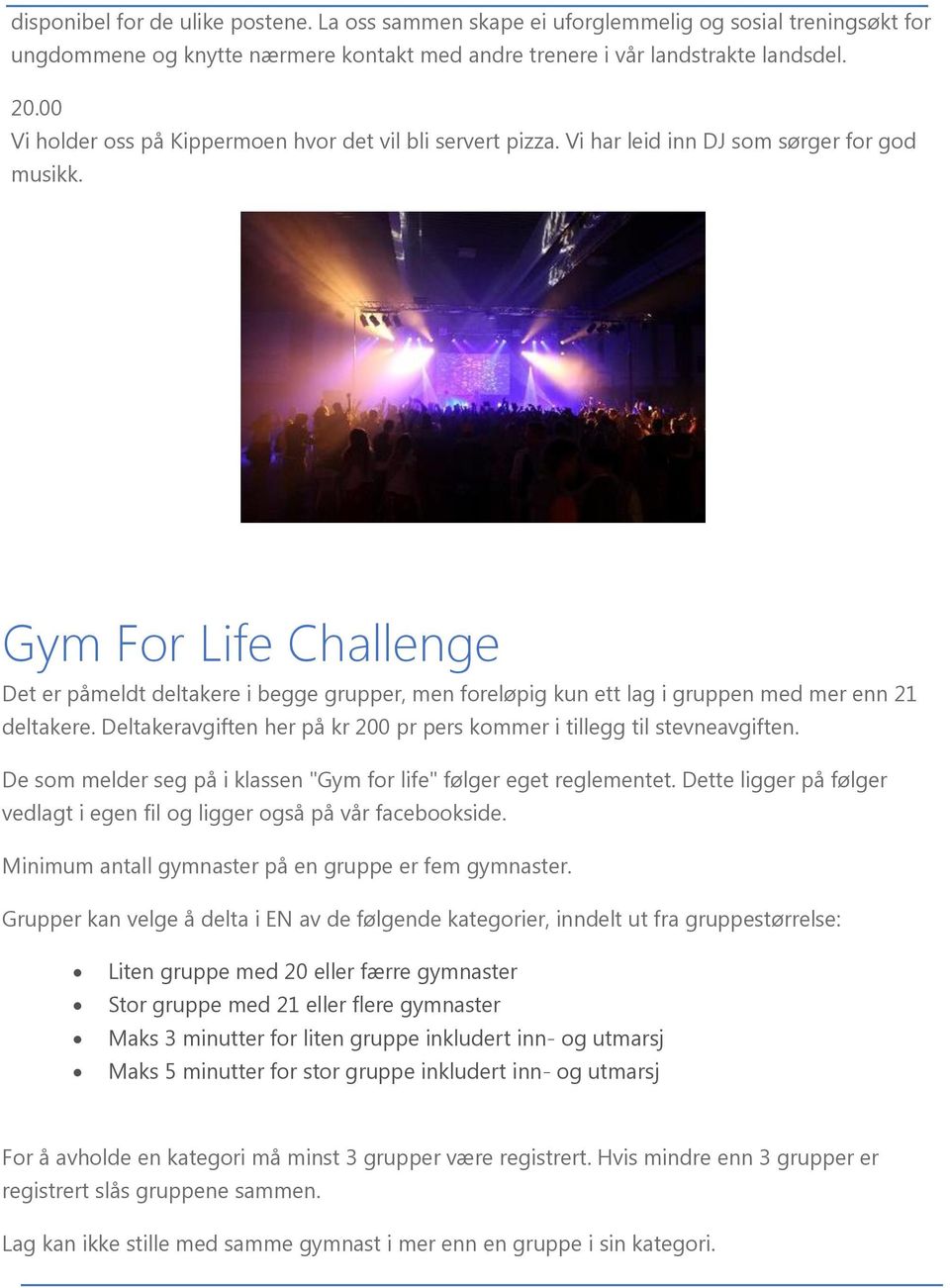 Gym For Life Challenge Det er påmeldt deltakere i begge grupper, men foreløpig kun ett lag i gruppen med mer enn 21 deltakere.