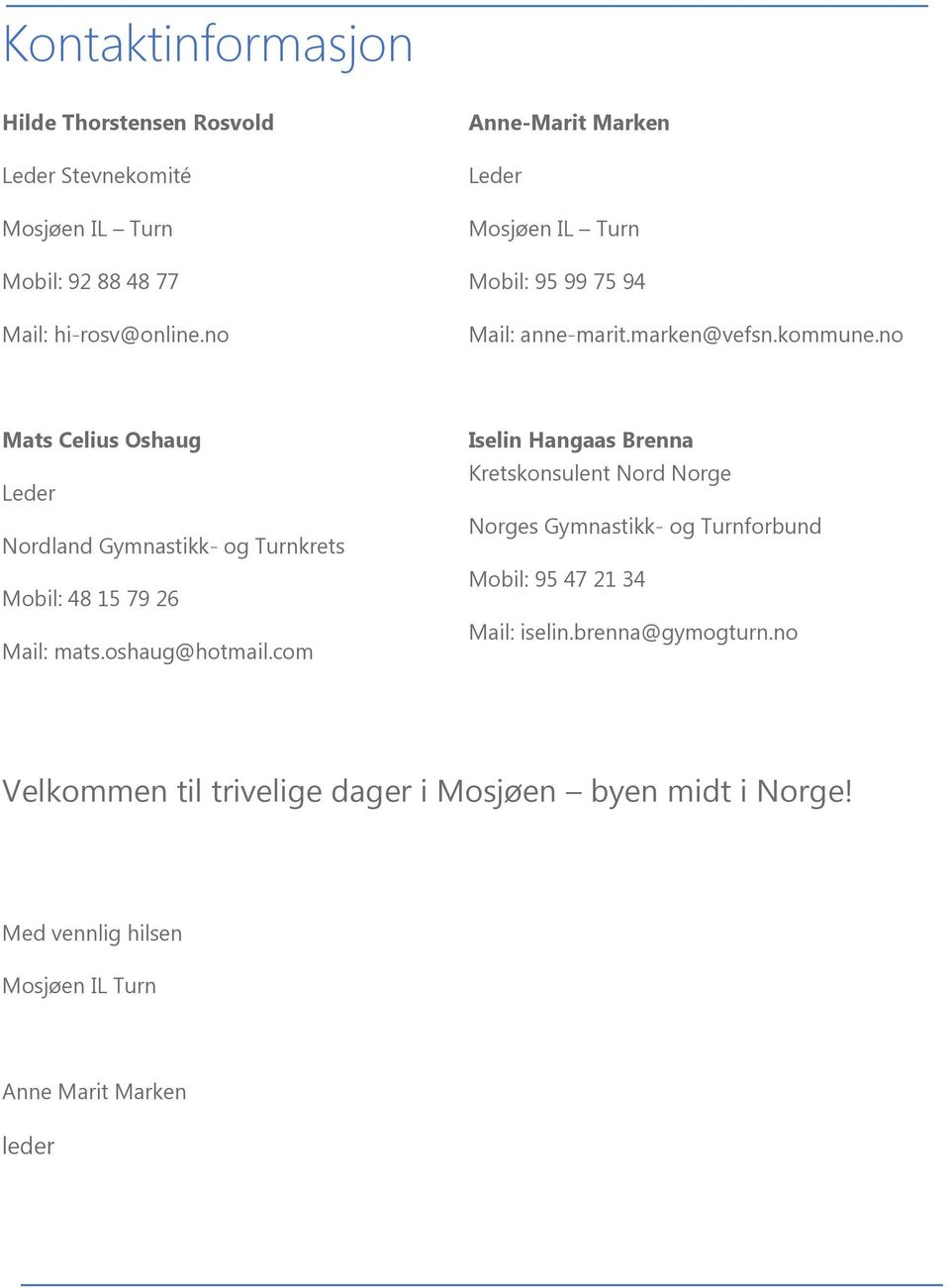 no Mats Celius Oshaug Leder Nordland Gymnastikk- og Turnkrets Mobil: 48 15 79 26 Mail: mats.oshaug@hotmail.