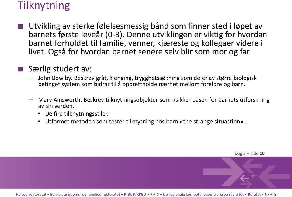 Også for hvordan barnet senere selv blir som mor og far. Særlig studert av: John Bowlby.