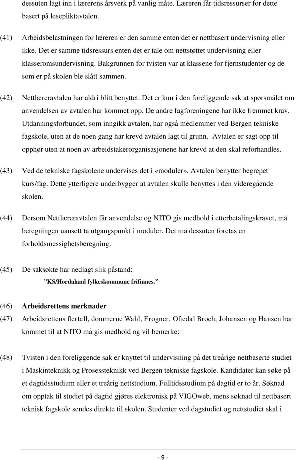 Bakgrunnen for tvisten var at klassene for fjernstudenter og de som er på skolen ble slått sammen. (42) Nettlæreravtalen har aldri blitt benyttet.