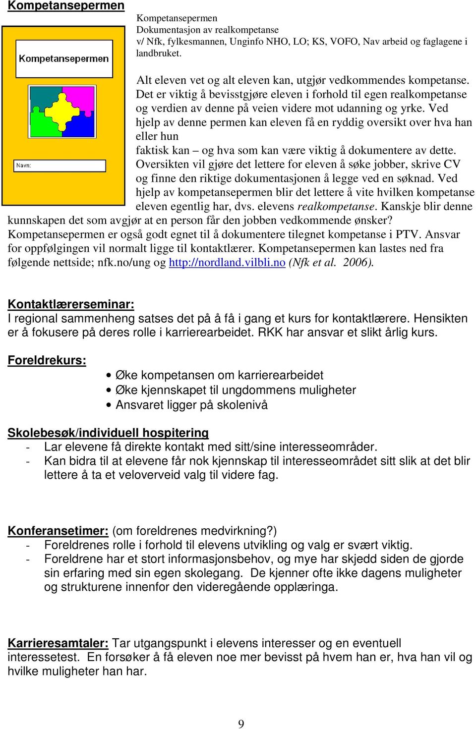 Ved hjelp av denne permen kan eleven få en ryddig oversikt over hva han eller hun faktisk kan og hva som kan være viktig å dokumentere av dette.