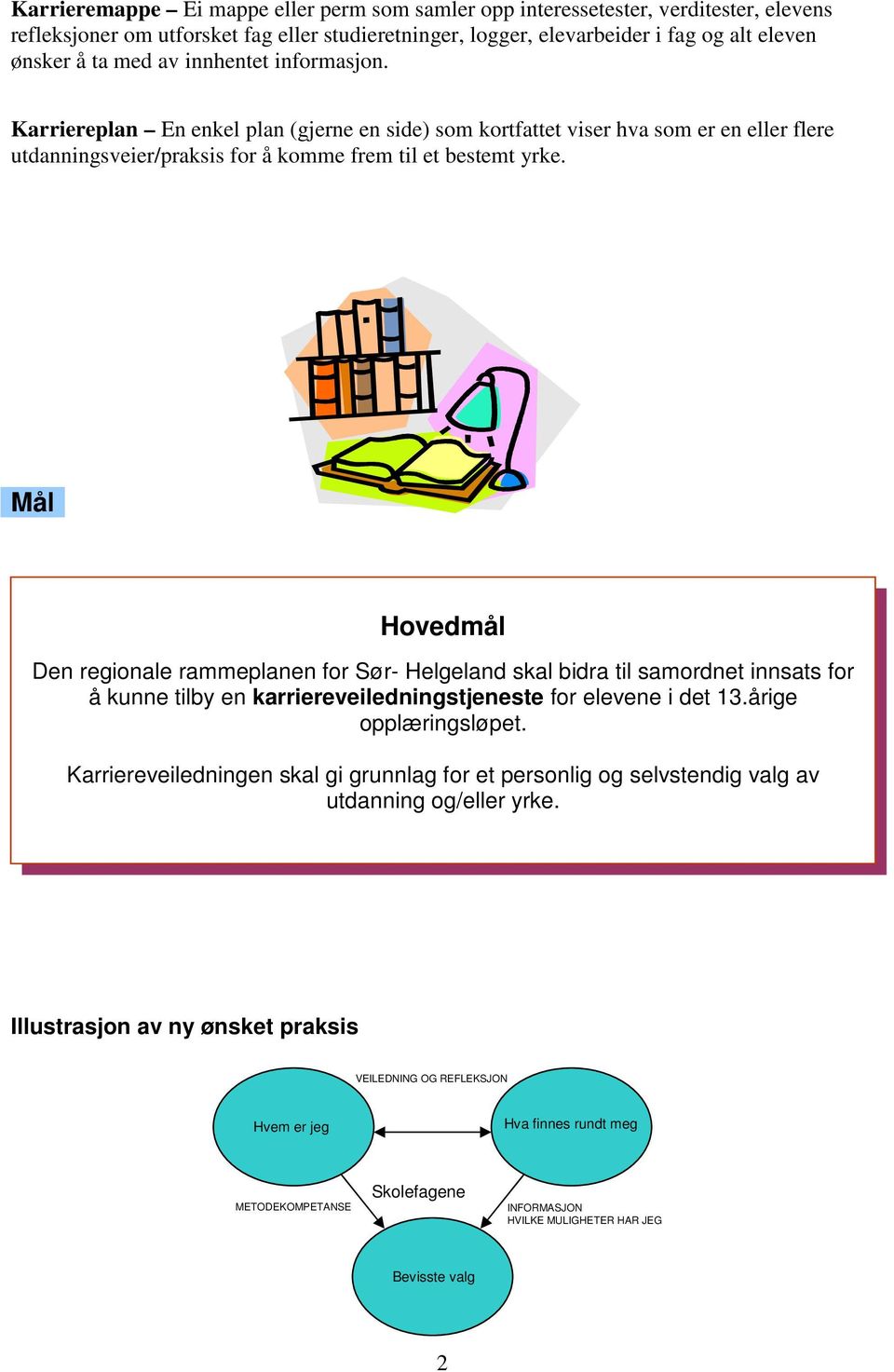 Mål Hovedmål Den regionale rammeplanen for Sør- Helgeland skal bidra til samordnet innsats for å kunne tilby en karriereveiledningstjeneste for elevene i det 13.årige opplæringsløpet.