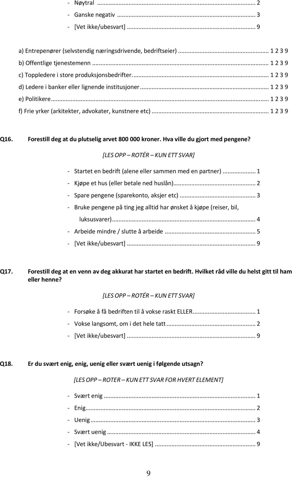 .. 1 2 3 9 f) Frie yrker (arkitekter, advokater, kunstnere etc)... 1 2 3 9 Q16. Forestill deg at du plutselig arvet 800 000 kroner. Hva ville du gjort med pengene?