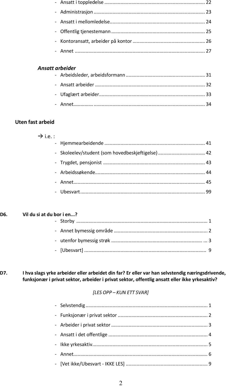 .. 43 Arbeidssøkende... 44 Annet... 45 Ubesvart... 99 D6. Vil du si at du bor i en...? Storby... 1 Annet bymessig område... 2 utenfor bymessig strøk...... 3 [Ubesvart]... 9 D7.