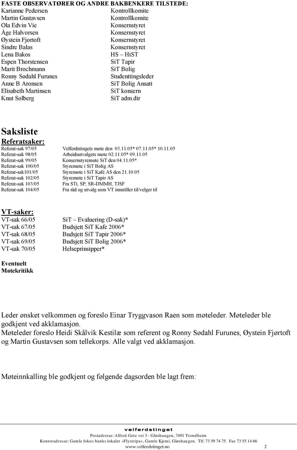 dir Saksliste Referatsaker: Referat-sak 97/05 Velferdstingets møte den 03.11.05* 07.11.05* 10.11.05 Referat-sak 98/05 Arbeidsutvalgets møte 02.11.05* 09.11.05 Referat-sak 99/05 Konsernstyremøte SiT den 04.