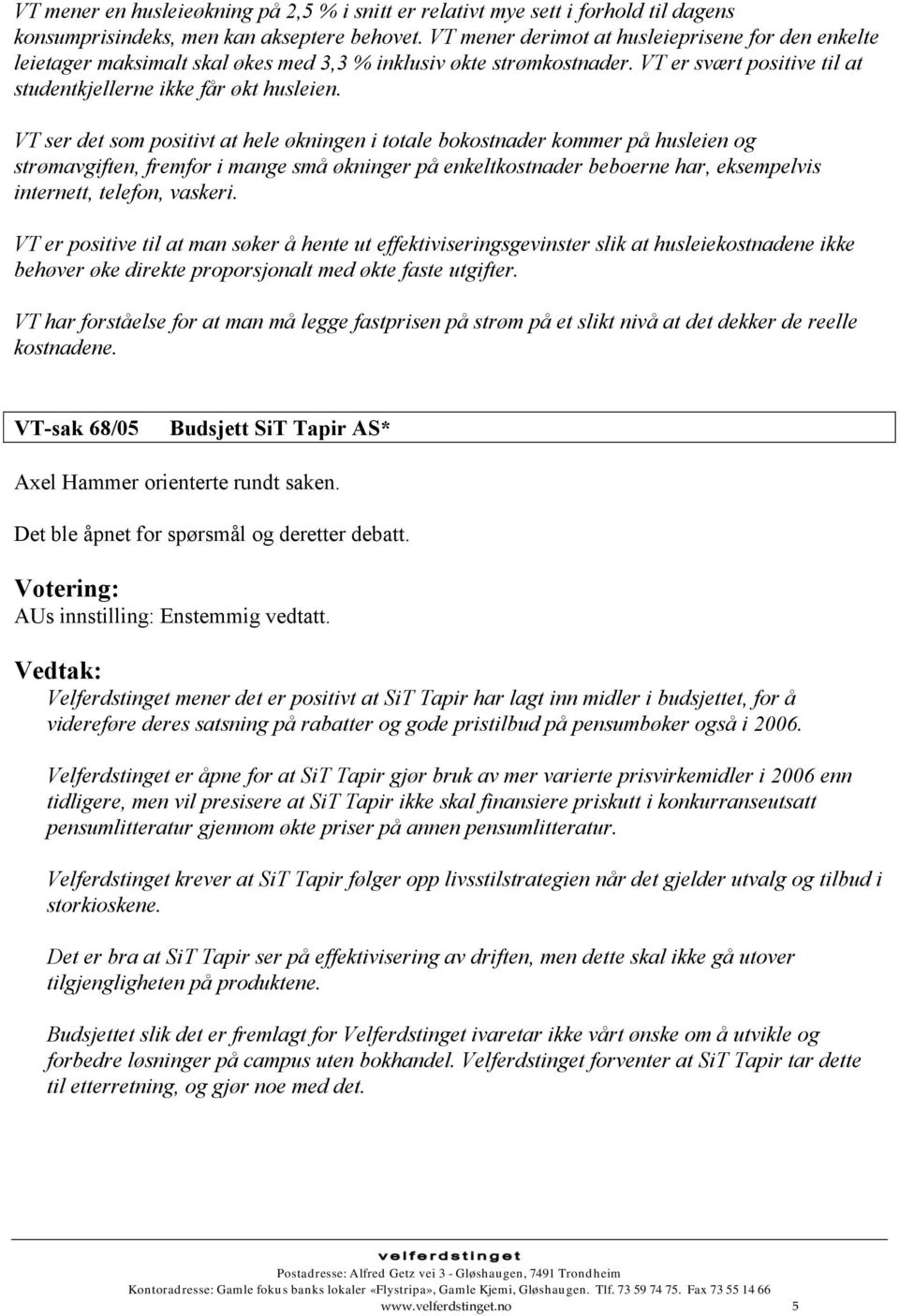 VT ser det som positivt at hele økningen i totale bokostnader kommer på husleien og strømavgiften, fremfor i mange små økninger på enkeltkostnader beboerne har, eksempelvis internett, telefon,